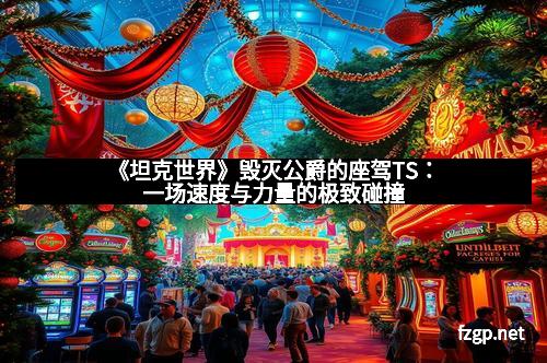 《坦克世界》毁灭公爵的座驾TS：一场速度与力量的极致碰撞